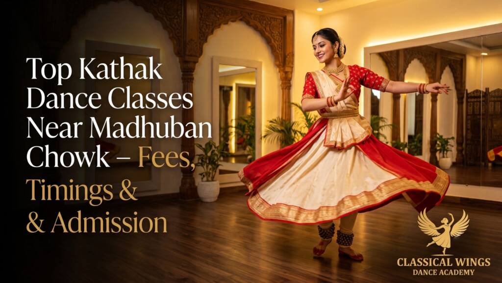 Top Kathak Dance Classes Near Madhuban Chowk CLASSICAL WINGS DANCE ACADEMY